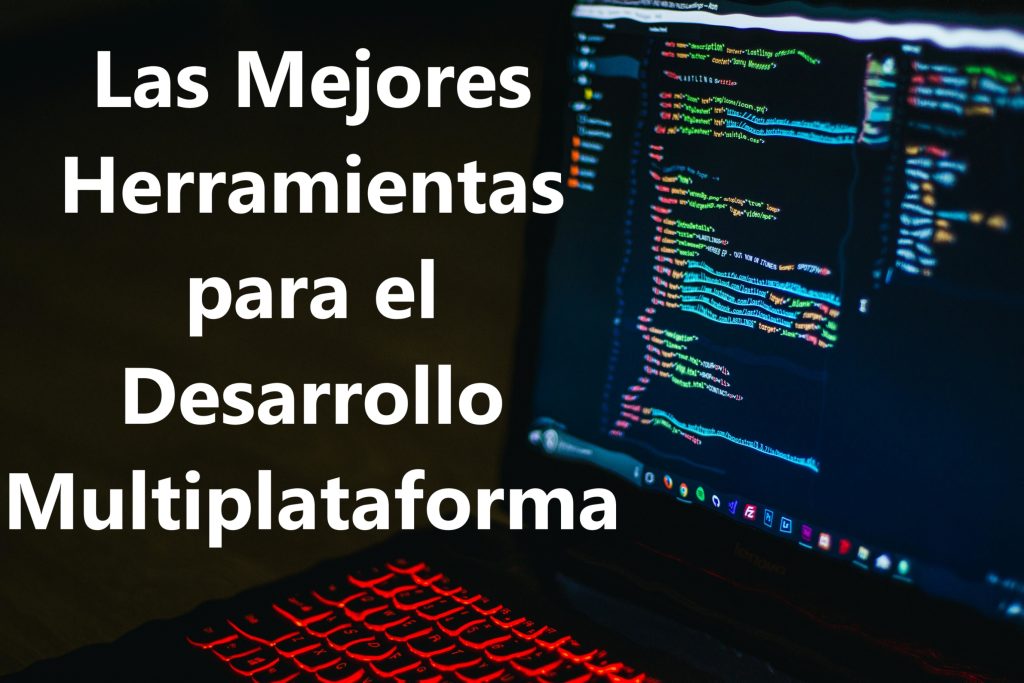 Las Mejores Herramientas para el Desarrollo Multiplataforma